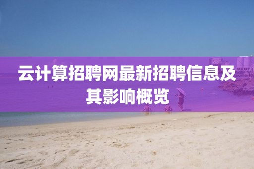 云計(jì)算招聘網(wǎng)最新招聘信息及其影響概覽