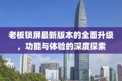 老板鎖屏最新版本的全面升級，功能與體驗的深度探索