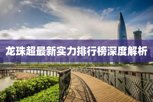 龍珠超最新實(shí)力排行榜深度解析