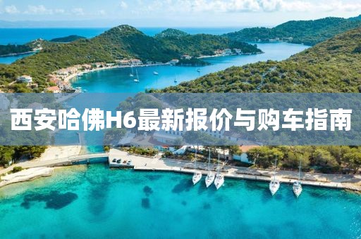 西安哈佛H6最新報(bào)價(jià)與購車指南