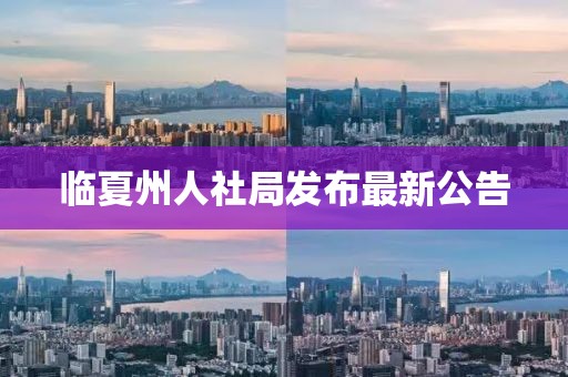 臨夏州人社局發(fā)布最新公告