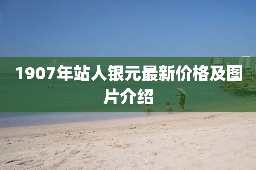 1907年站人銀元最新價格及圖片介紹