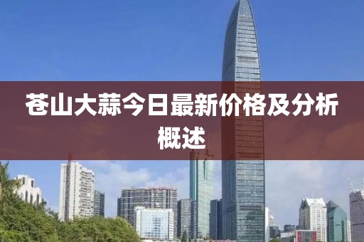 蒼山大蒜今日最新價(jià)格及分析概述