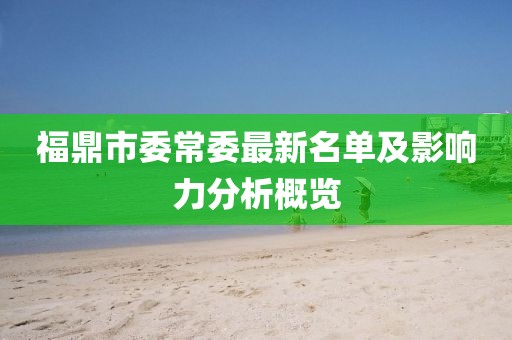 福鼎市委常委最新名單及影響力分析概覽