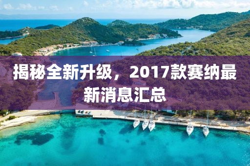 揭秘全新升級，2017款賽納最新消息匯總