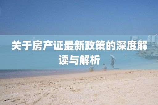 關(guān)于房產(chǎn)證最新政策的深度解讀與解析