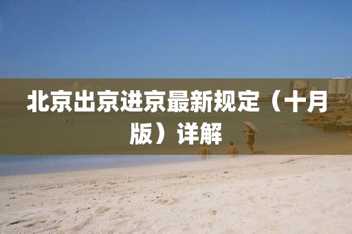 北京出京進京最新規(guī)定（十月版）詳解