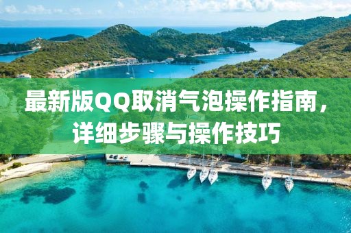 最新版QQ取消氣泡操作指南，詳細(xì)步驟與操作技巧
