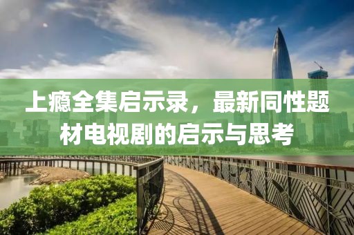 上癮全集啟示錄，最新同性題材電視劇的啟示與思考