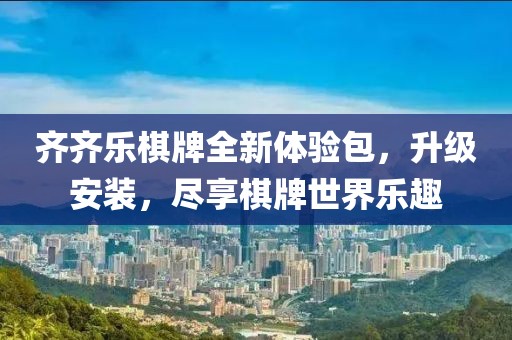 齊齊樂(lè)棋牌全新體驗(yàn)包，升級(jí)安裝，盡享棋牌世界樂(lè)趣