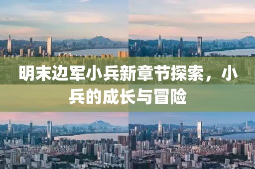 明末邊軍小兵新章節(jié)探索，小兵的成長與冒險