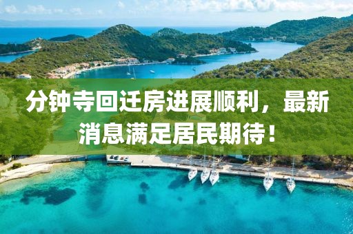 分鐘寺回遷房進展順利，最新消息滿足居民期待！