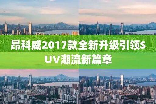 昂科威2017款全新升級引領SUV潮流新篇章