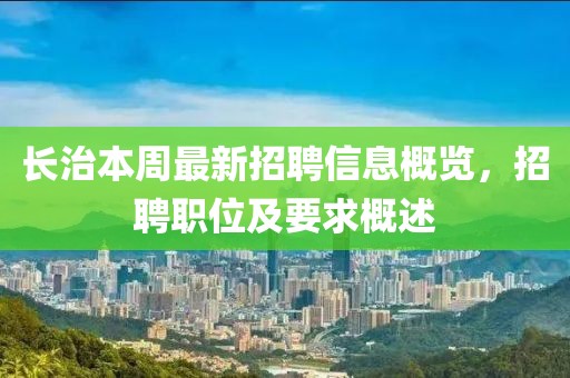 長治本周最新招聘信息概覽，招聘職位及要求概述