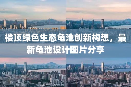 樓頂綠色生態(tài)龜池創(chuàng)新構(gòu)想，最新龜池設(shè)計(jì)圖片分享