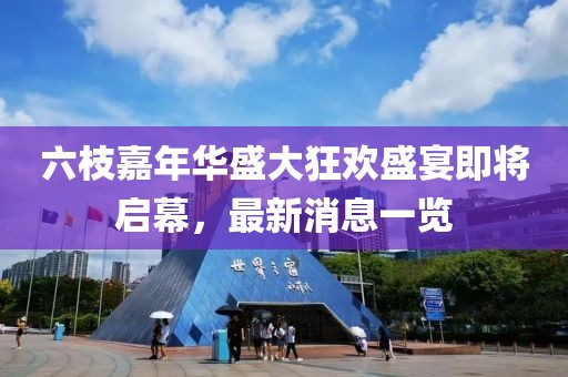 六枝嘉年華盛大狂歡盛宴即將啟幕，最新消息一覽