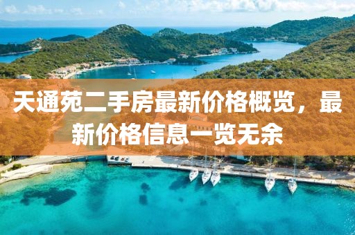 天通苑二手房最新價(jià)格概覽，最新價(jià)格信息一覽無(wú)余