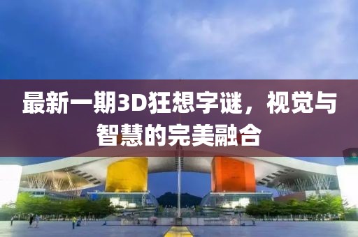 最新一期3D狂想字謎，視覺與智慧的完美融合