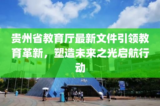 貴州省教育廳最新文件引領(lǐng)教育革新，塑造未來之光啟航行動