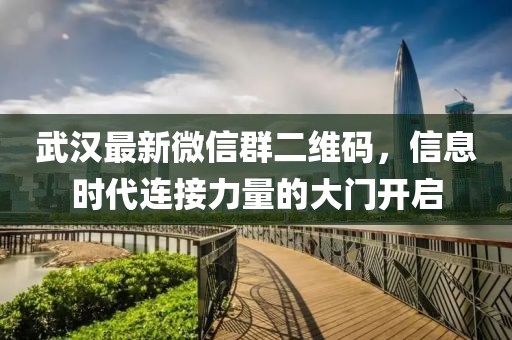 武漢最新微信群二維碼，信息時代連接力量的大門開啟