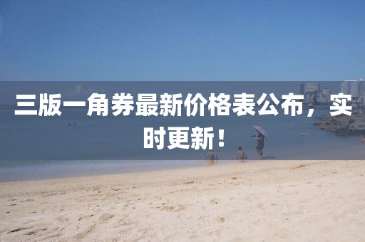 三版一角券最新價格表公布，實時更新！