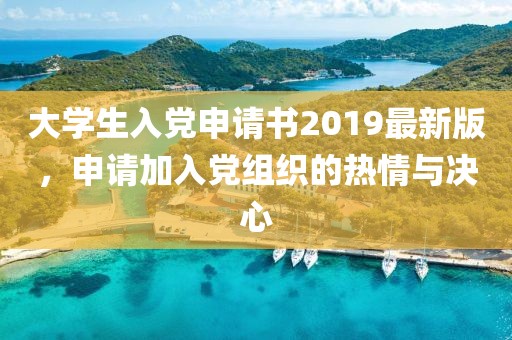 大學(xué)生入黨申請(qǐng)書(shū)2019最新版，申請(qǐng)加入黨組織的熱情與決心