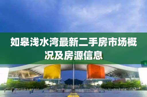 如皋淺水灣最新二手房市場(chǎng)概況及房源信息