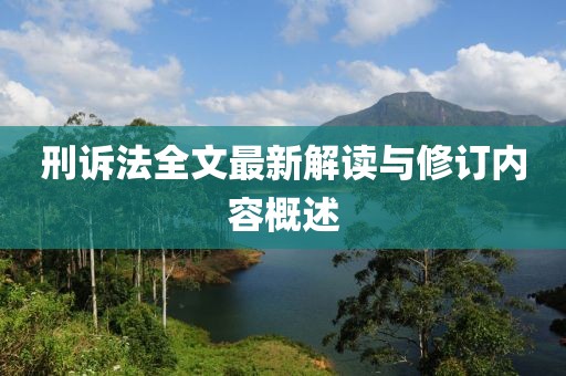 刑訴法全文最新解讀與修訂內(nèi)容概述