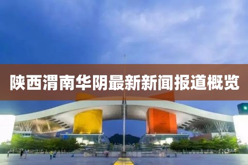 陜西渭南華陰最新新聞報道概覽