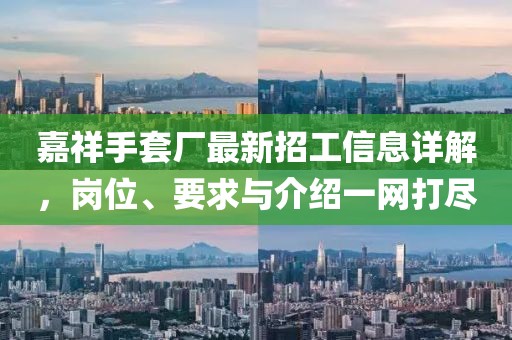 嘉祥手套廠最新招工信息詳解，崗位、要求與介紹一網(wǎng)打盡