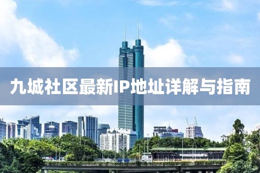 九城社區(qū)最新IP地址詳解與指南
