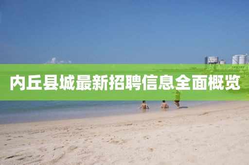 內(nèi)丘縣城最新招聘信息全面概覽