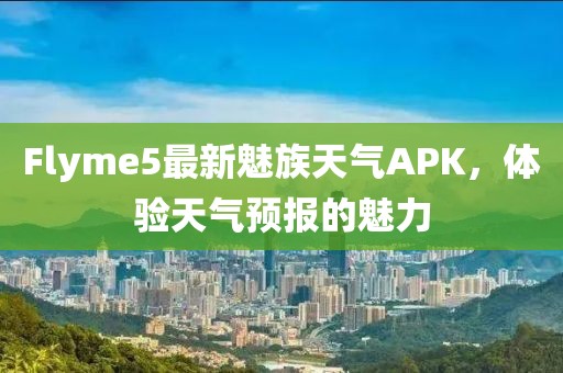 Flyme5最新魅族天氣APK，體驗(yàn)天氣預(yù)報(bào)的魅力