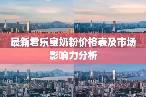 最新君樂寶奶粉價格表及市場影響力分析