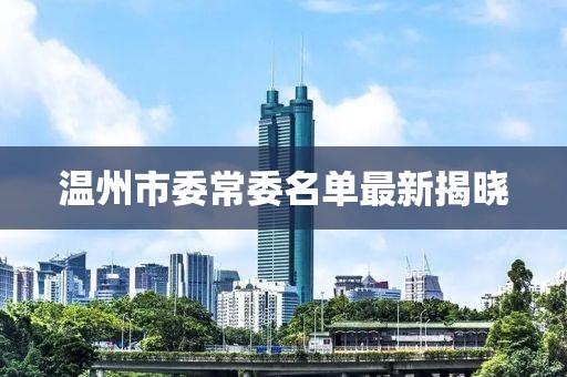 溫州市委常委名單最新揭曉